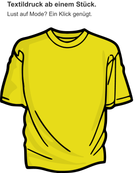 Textildruck ab einem Stück. Lust auf Mode? Ein Klick genügt.